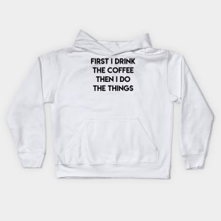 FIRST I DRINK THE COFFEE THEN I DO THE THINGS Kids Hoodie